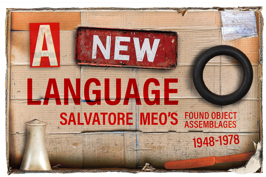 A New Language: Salvatore Meo’s Found Object Assemblages, 1948–1978